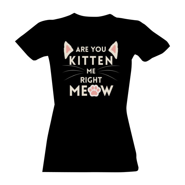 Tričko s potiskem Are You Kitten Me Right Now